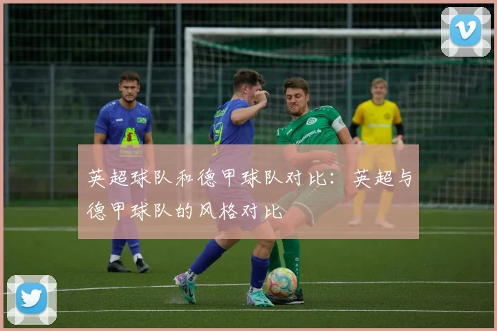 英超球队和德甲球队对比：英超与德甲球队的风格对比