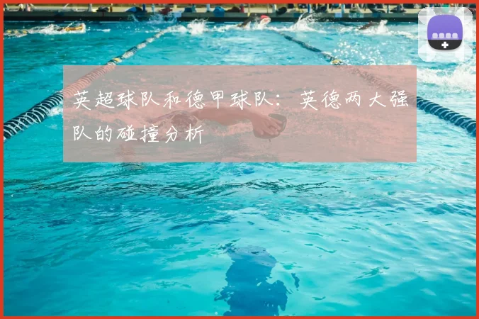 英超球队和德甲球队:英德两大强队的碰撞分析