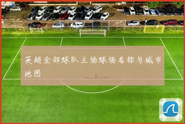 英超全部球队主场球场名称与城市地图